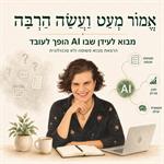 אֱמוֹר מְעַט וַעֲשֵׂה הַרְבֵּה - מבוא לעידן שבו AI הופך לעובד