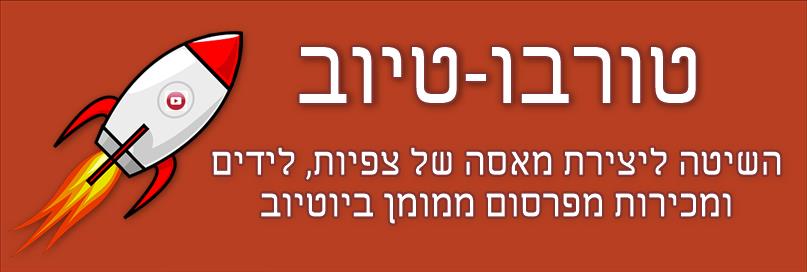 טורבו-טיוב - השיטה ליצירת מאסה של צפיות, לידים ומכירות מפרסום ממומן ביוטיוב (מסלול סולו)